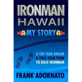 Ironman Hawaii, My Story.: A Ten Year Dream. A Two Year Plan
