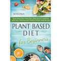 Plant Based Diet for Beginners: Plant Based Diet Meal Plan, Plant Based Cookbook, with Easy, Delicious and Healthy Whole Food Recipes