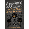 The Last Haunt of the Dinosaur (Cryptofiction Classics - Weird Tales of Strange Creatures)