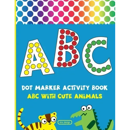 Dot Marker Activity Book: Alphabet Dot Marker Coloring Book ABC With Cute Animals For Toddlers & Kids ages 2-4