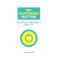 My Happiness Button: Your Down-to-Earth Guide to a Happy Life