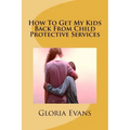 How To Get My Kids Back From Child Protective Services
