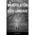 Manipulation and Body Language: Discover Emotional Manipulation Techniques and How to Analyze People