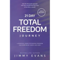 21 Day Total Freedom Journey: A Personal Guide to Finding Freedom for Your Heart, Mind, and Soul