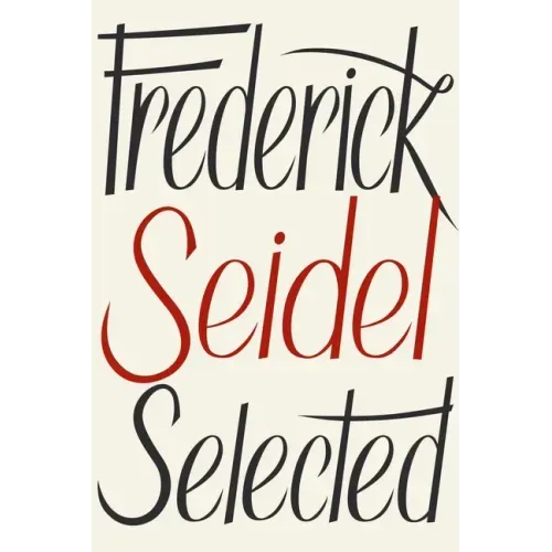 Frederick Seidel Selected Poems