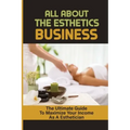 All About The Esthetics Business: The Ultimate Guide To Maximize Your Income As A Esthetician: Esthetician Salary