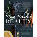 Plant-Powered Beauty, Updated Edition: The Essential Guide to Using Natural Ingredients for Health, Wellness, and Personal Skincare (with 50-Plus Reci