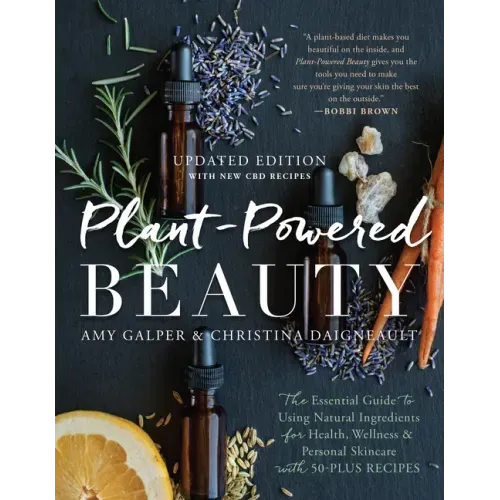 Plant-Powered Beauty, Updated Edition: The Essential Guide to Using Natural Ingredients for Health, Wellness, and Personal Skincare (with 50-Plus Reci