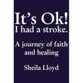 It's Ok! I Had a Stroke: A Journey of Faith and Healing