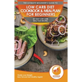 Low Carb Diet Cookbook & Meal Plan for Beginners: 60+ Easy Low Carb Meal Plan Recipes to Lose Weight, Burn Fat and Get Healthy