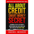 All about Credit: Smart Money Secret: A Beginner's Step-by-Step Guide to Understanding How Credit Works and How to Build Up Your Credit Score