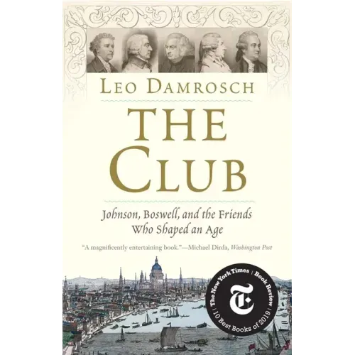 The Club: Johnson, Boswell, and the Friends Who Shaped an Age