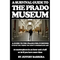 A Survival Guide to the Prado Museum: A guide to the Prado Museum for everyone, even if you think you don't understand art