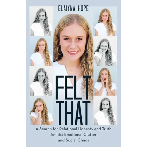 Felt That: A Search for Relational Honesty and Truth Amidst Emotional Clutter and Social Chaos