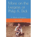 More on the Exegesis of Philip K. Dick: A Work in Progress