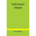 Camille Desmoulins; A Biography