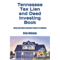 Tennessee Tax Lien and Deed Investing Book: Buying Real Estate Investment Property for Beginners