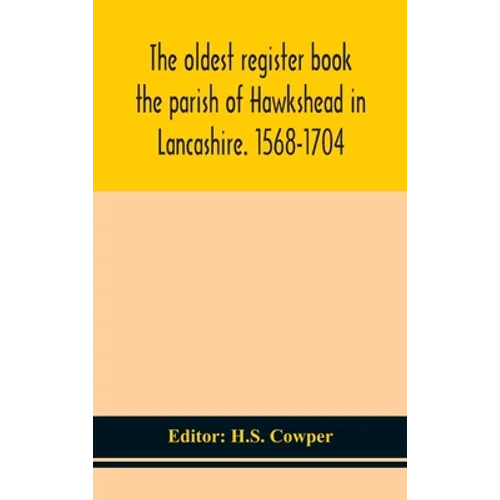 The Oldest Register Book The Parish Of Hawkshead In Lancashire. 1568-1704
