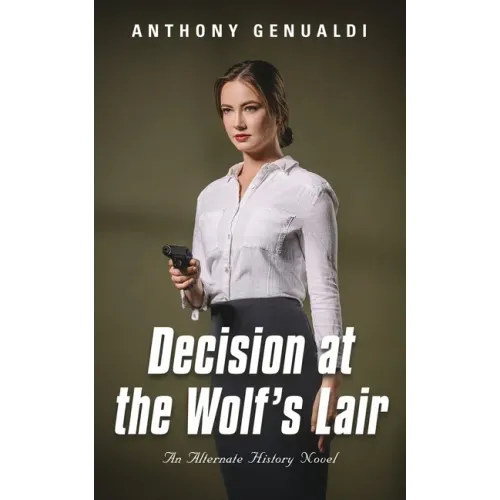 Decision at the Wolf's Lair: An Alternate History Novel