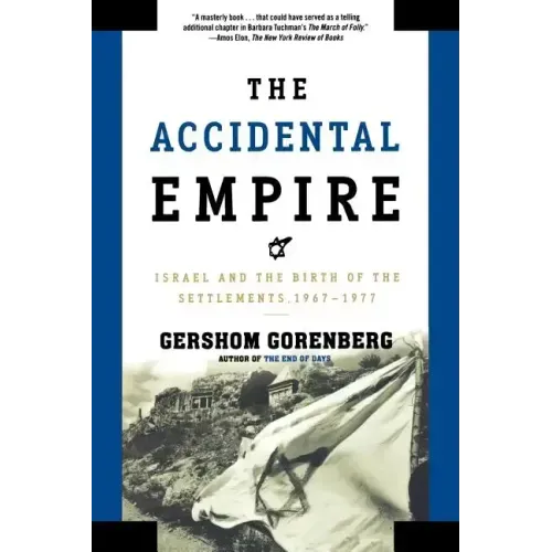 The Accidental Empire: Israel and the Birth of the Settlements, 1967-1977