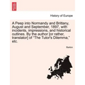 A Peep Into Normandy and Brittany, August and September, 1897, with Incidents, Impressions, and Historical Outlines. by the Author [Or Rather, Transla