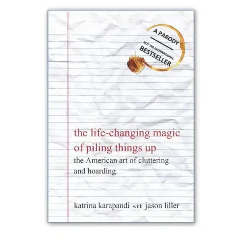 The Life-Changing Magic of Piling Things Up: The American Art of Cluttering and Hoarding