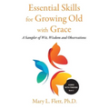 Essential Skills for Growing Old with Grace: A Sampler of With, Wisdom and Observations