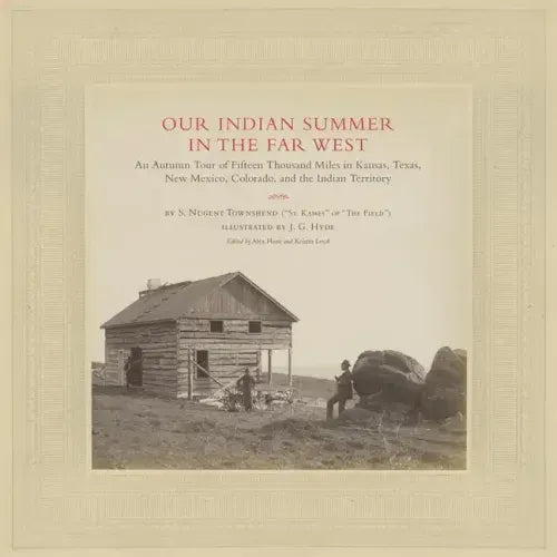 Our Indian Summer in the Far West, Volume 25: An Autumn Tour of Fifteen Thousand Miles in Kansas, Texas, New Mexico, Colorado, and the Indian Territor