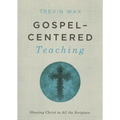 Gospel-Centered Teaching: Showing Christ in All the Scripture