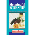 Meaningful Worship, A Guide to the Lutheran Service