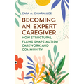 Becoming an Expert Caregiver: How Structural Flaws Shape Autism Carework and Community