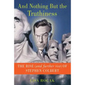 And Nothing But the Truthiness: The Rise (and Further Rise) of Stephen Colbert