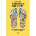 BE HEALTH with REFLEXOLOGY: Enjoy an Alternative Medicine to Improve your Health!