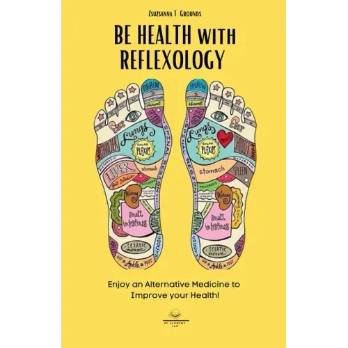 BE HEALTH with REFLEXOLOGY: Enjoy an Alternative Medicine to Improve your Health!