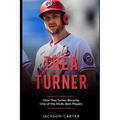 Trea Turner: How Trea Turner Became One Of the MLB's Best Players