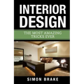 Interior Design: The Most Amazing Tricks Ever