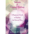 Secrets of Crystal Healing: A Beginner's Guide to Healing the Natural Way