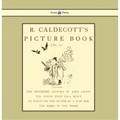 R. Caldecott's Picture Book - No. 1 - Containing the Diverting History of John Gilpin, the House That Jack Built, an Elegy on the Death of a Mad Dog,