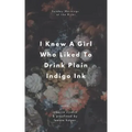 I Knew A Girl Who Liked To Drink Plain Indigo Ink: a poetry anthology
