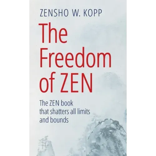 The Freedom of Zen: The Zen book that shatters all limits and bounds