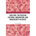 Duelling, the Russian Cultural Imagination, and Masculinity in Crisis