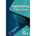 Implementing Tableau Server: A Guide to implementing Tableau Server