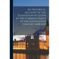 An Historical Account of the Plantation in Ulster at the Commencement of the Seventeenth Century, 1608-1620