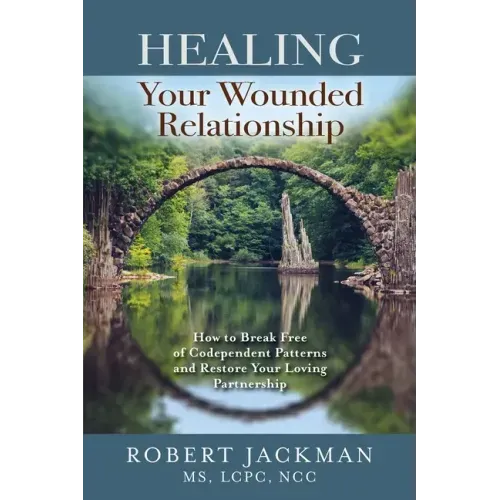 Healing Your Wounded Relationship: How to Break Free of Codependent Patterns and Restore Your Loving Partnership