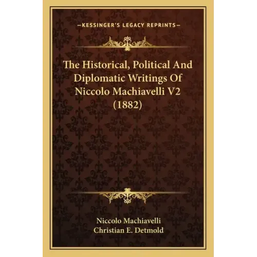 The Historical, Political and Diplomatic Writings of Niccolo Machiavelli V2 (1882)