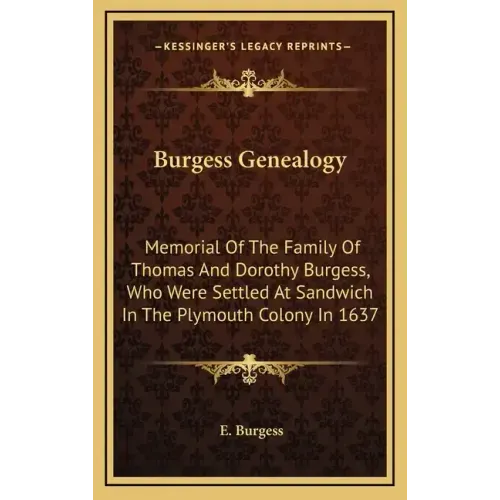 Burgess Genealogy: Memorial of the Family of Thomas and Dorothy Burgess, Who Were Settled at Sandwich in the Plymouth Colony in 1637