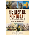 Historia de Portugal: Una guía fascinante de la historia de Portugal y del Imperio portugués