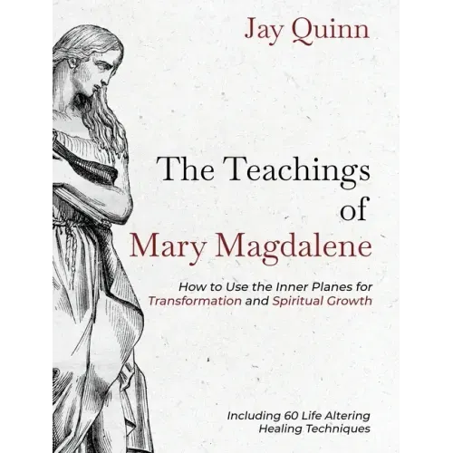 The Teachings of Mary Magdalene: How to Use the Inner Planes for Transformation and Spiritual Growth