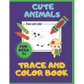 Cute Animals. Trace And Color Book. Ages 3+: For Toddlers & Preschoolers, Boys & Girls. Pencil Control Activities.