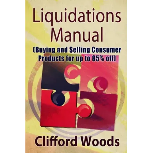 Liquidations Manual: Buying and Selling Consumer Products for up to 85% Off